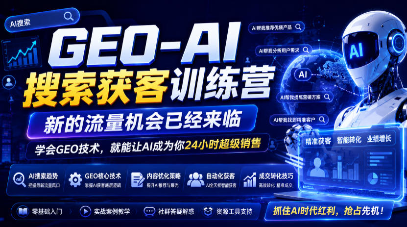 GEO-AI搜索获客训练营,新的流量机会已经来临,学会GEO技术,就能让AI成为你24小时超级销售-知创网