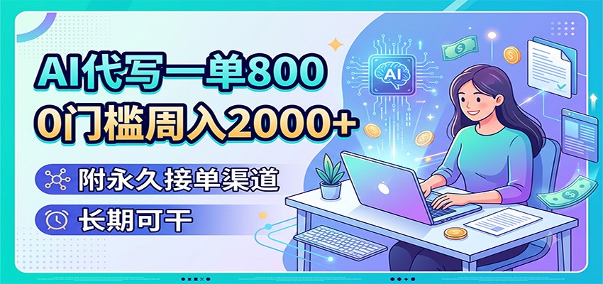 AI代写一单800,0门槛周入2000+,附永久接单渠道,长期可干-知创网