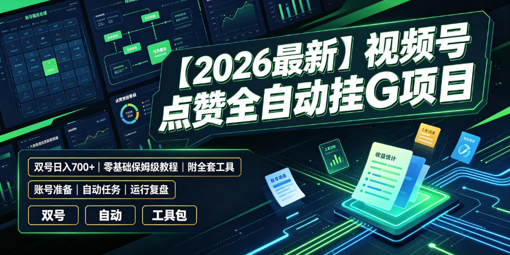 【2026最新】视频号点赞全自动挂G项目，双号日入700+，零基础保姆级教程（附全套工具）【揭秘】-知创网