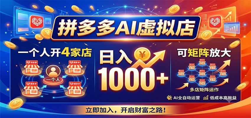 拼多多AI虚拟店,一个人开4家店,日入1000+,可矩阵放大-知创网