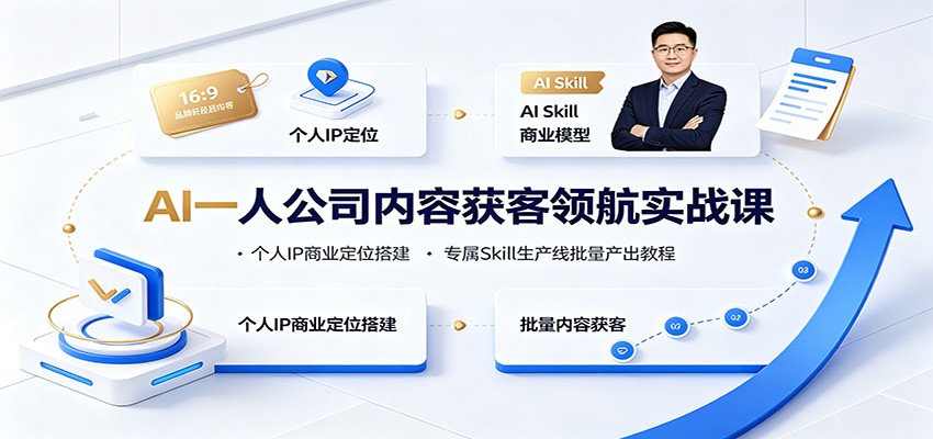 AI一人公司内容获客领航实战课:个人IP商业定位搭建,专属Skill生产线批量产出教程-知创网
