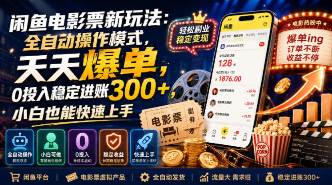 闲鱼电影票新玩法:全自动操作模式,天天爆单,0投入稳定进账300+,小白也能快速上手【揭秘】-知创网