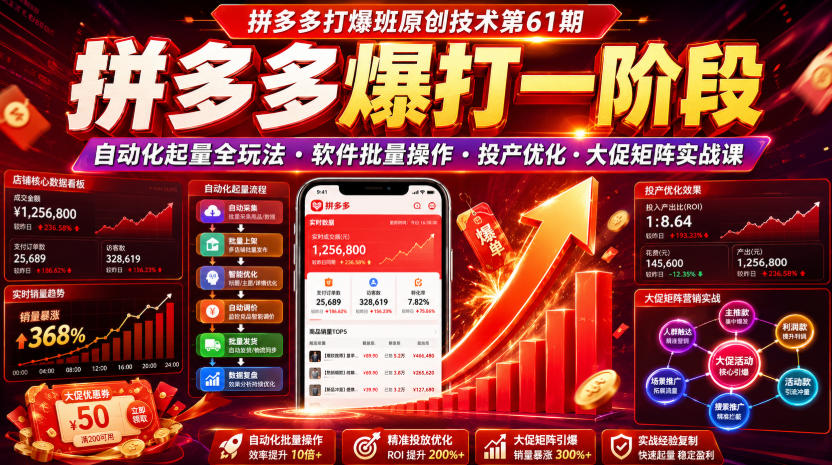 拼多多打爆班原创技术第61期,拼多多爆打一阶段,自动化起量全玩法・软件批量操作・投产优化・大促矩阵实战课-知创网