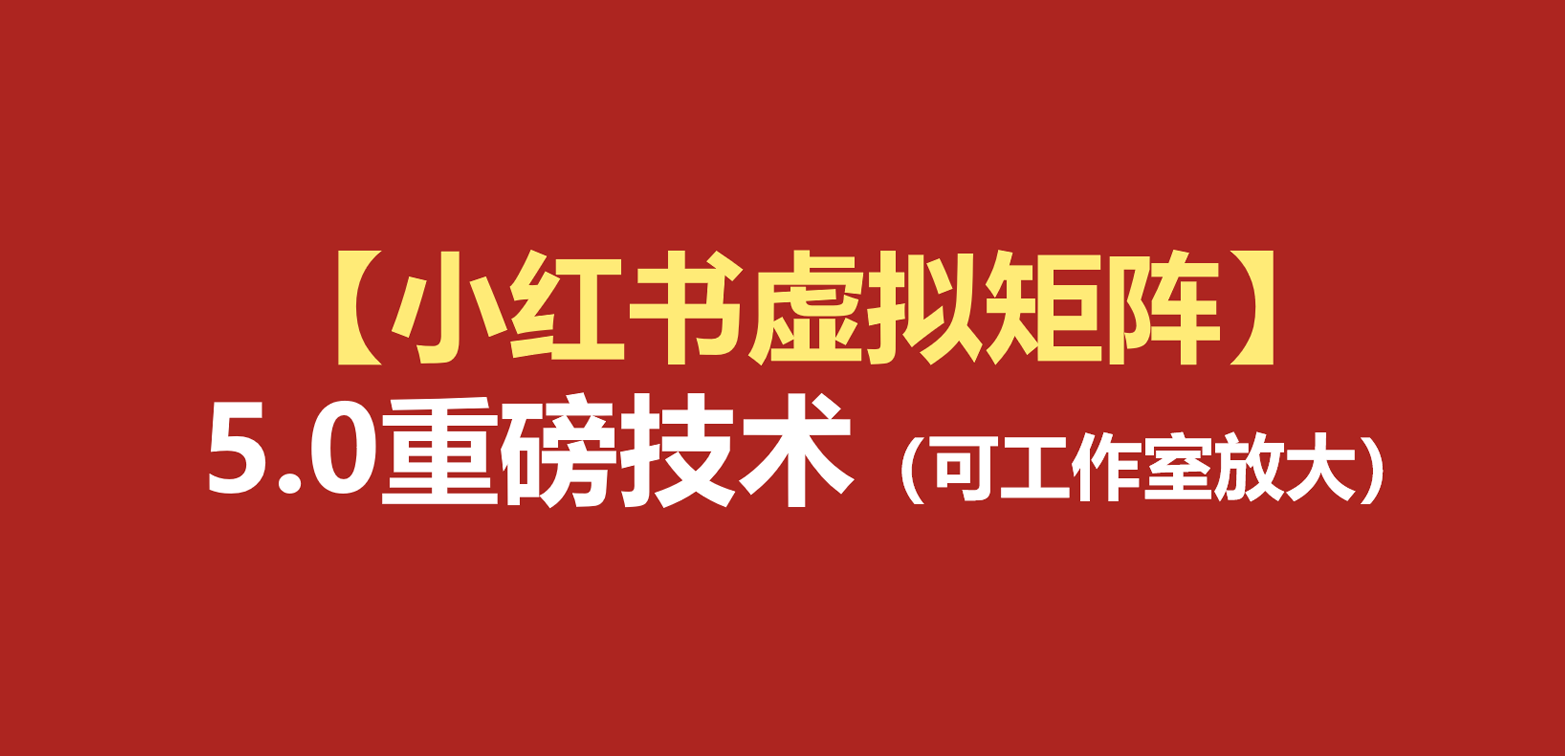 小红书虚拟矩阵5.0：AI原创虚拟品+4带1自动化AI发笔记+测款怼款双模式（可工作室放大-知创网