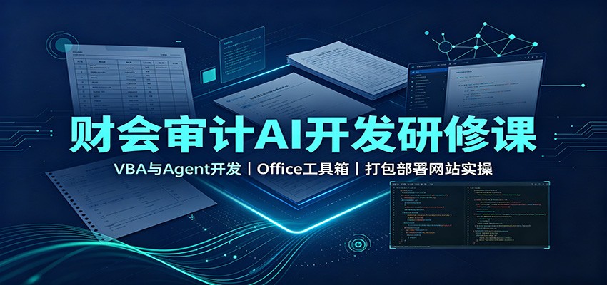 财会审计AI开发研修课:VBA与Agent开发,Office工具箱,打包部署网站实操-知创网
