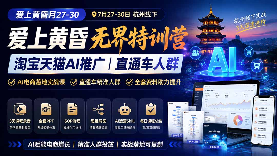 （19725期）爱上 黄昏 7月27-30｜杭州线下无界特训营｜淘宝天猫AI推广｜直通车人群｜全套PPT SOP思维导图资料包-知创网