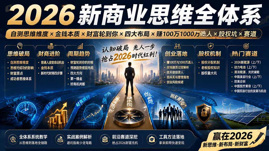 （19696期）2026新商业思维全体系：自测思维维度×金钱本质×财富轮到你×四大布局×赚100万1000万选人×股权坑×赛道-知创网
