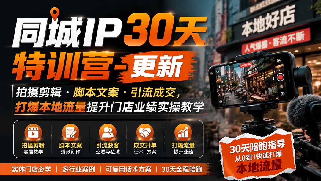 （19766期）同城IP30天特训营-更新｜拍摄剪辑+脚本文案+引流成交，打爆本地流量提升门店业绩实操教学-知创网
