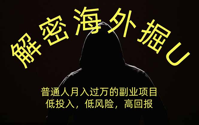 (19841期)解密海外掘U,普通人月入过万的副业项目,低投入、低风险高回报,没有之一-知创网