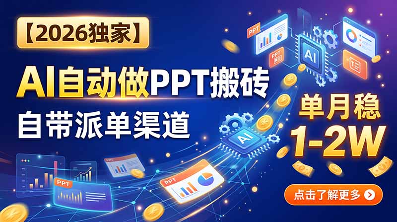 (20060期)【2026独家】AI自动做PPT搬砖,自带派单渠道,单月稳1-2W-知创网