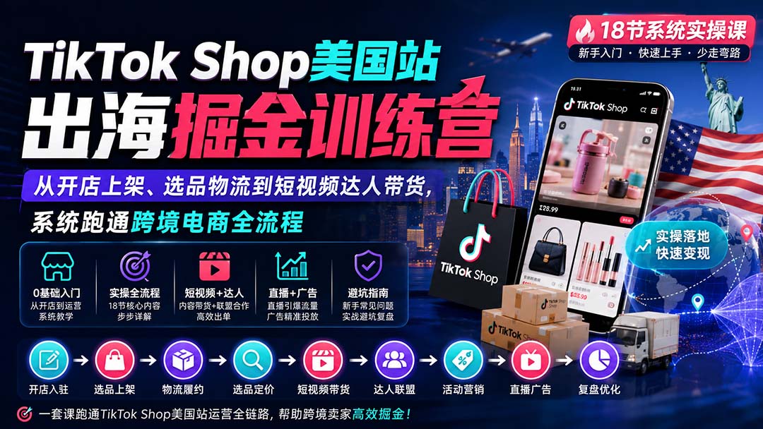 （20162期）TikTok Shop美国站出海掘金训练营：从开店上架、选品物流到短视频达人带货，系统跑通跨境电商全流程-知创网