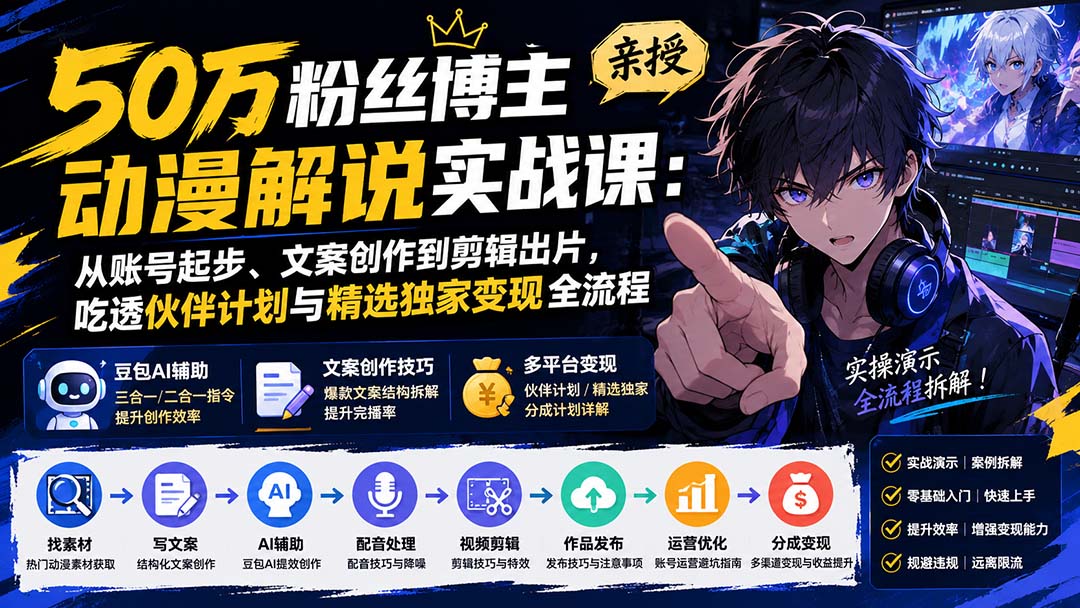 （20144期）50万粉丝博主亲授动漫解说实战课：从账号起步、文案创作到剪辑出片，吃透伙伴计划与精选独家变现全流程-知创网