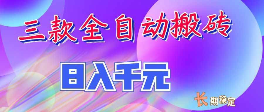 （20047期）三款全自动搬砖独家首发，日入千元，长期稳定的副业项目！-知创网