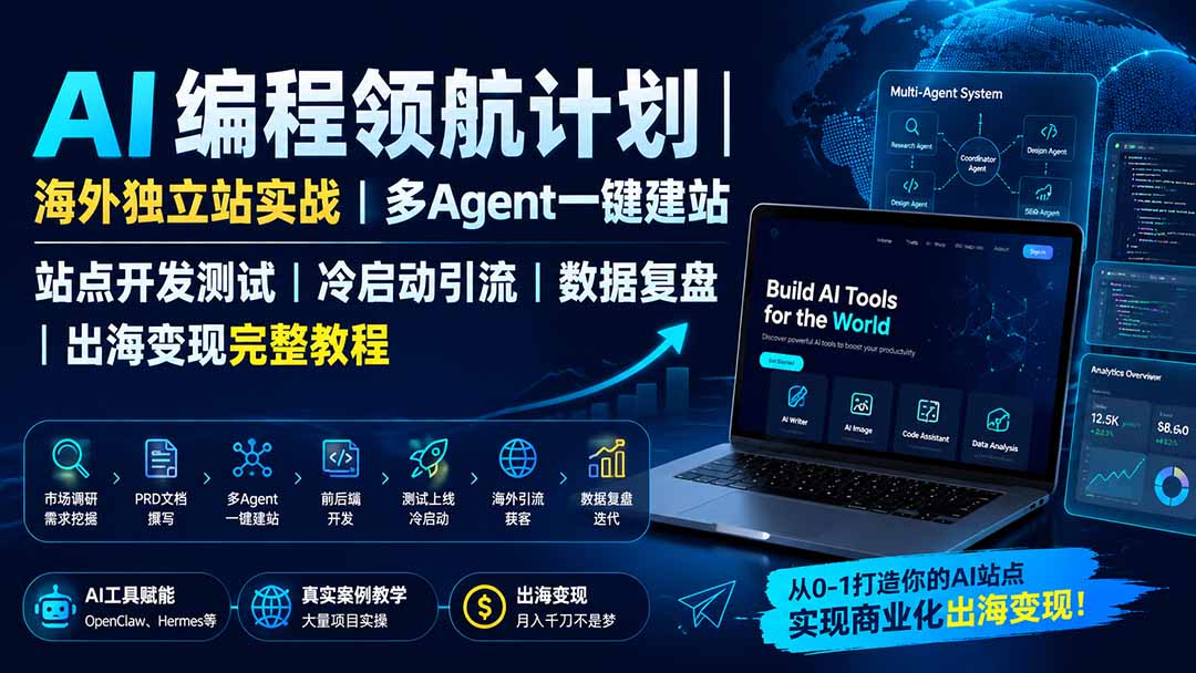 (19787期)AI编程领航计划|海外独立站实战|多Agent一键建站|站点开发测试|冷启动引流|数据复盘|出海变现完整教程-知创网