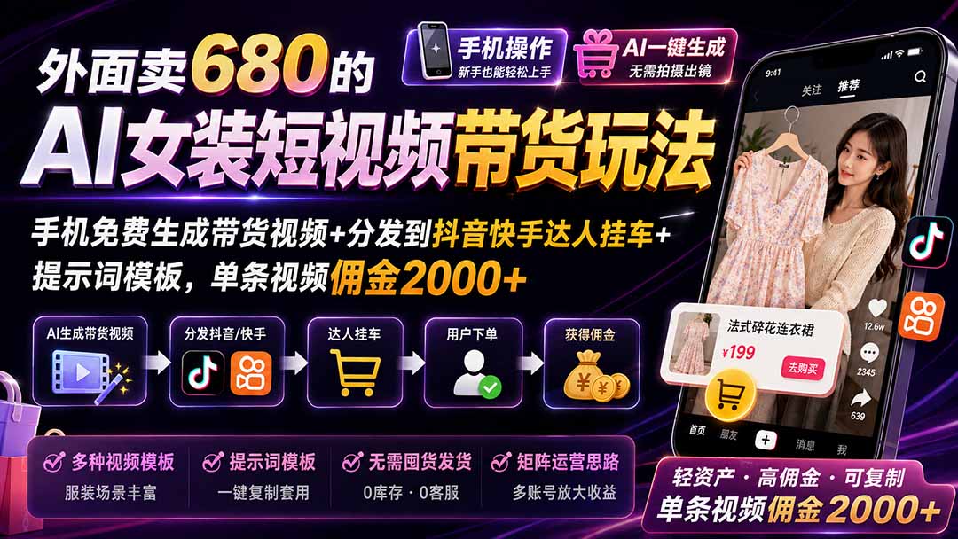 （20053期）外面卖680的AI女装短视频带货玩法：手机免费生成带货视频+分发到抖音快手达人挂车+提示词模板，单条视频佣金2000+-知创网