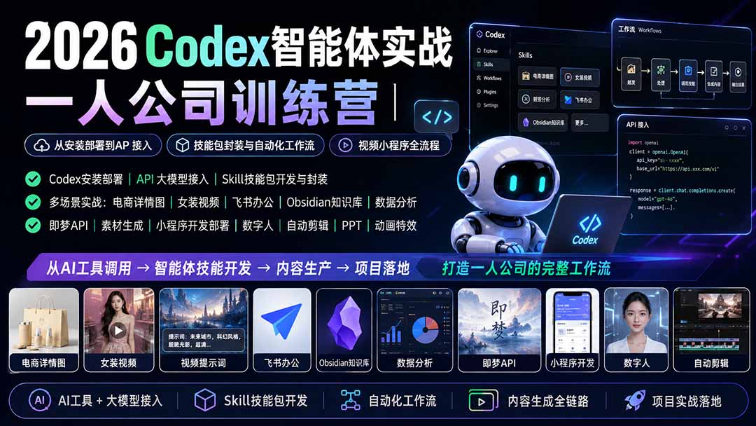 (19876期)2026Codex智能体实战|一人公司训练营|从安装部署到API接入|技能包封装与自动化工作流|视频小程序全流程-知创网