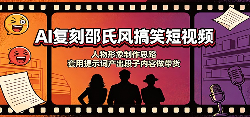 AI复刻邵氏风搞笑短视频：人物形象制作思路，套用提示词产出段子内容做带货-知创网