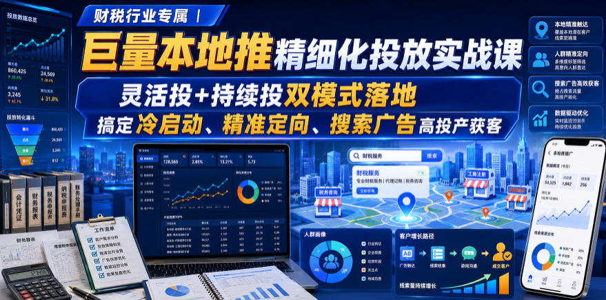 财税行业专属|巨量本地推精细化投放实战课,灵活投+持续投双模式落地,搞定冷启动、精准定向、搜索广告高投产获客-知创网