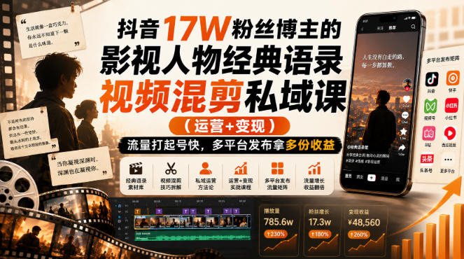 抖音17W粉丝博主的影视人物经典语录视频混剪私域课（运营+变现)，流量大起号快，多平台发布拿多份收益-知创网
