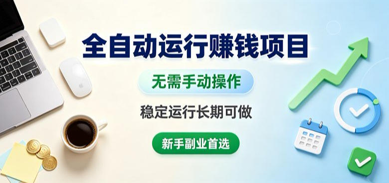 全自动运行賺钱项目，无需手动操作，稳定运行长期可做，新手副业首选【揭秘】-知创网