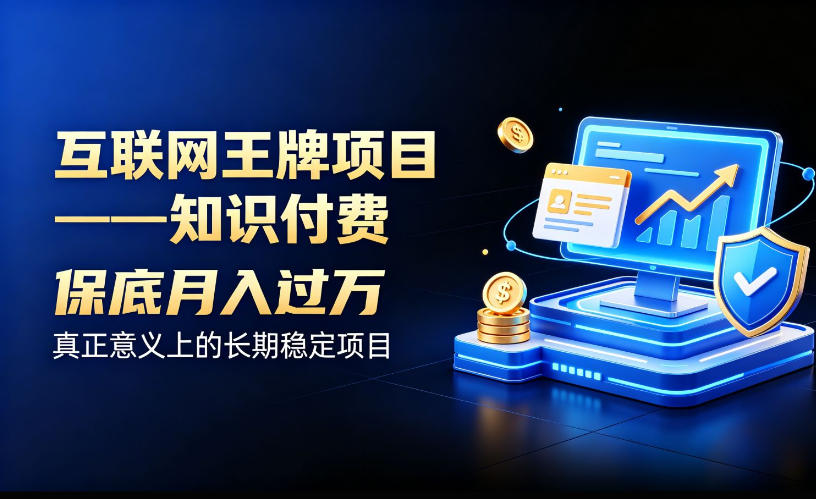 互联网王牌项目——知识付费，保底月入过1W，真正意义上的长期稳定项目【揭秘】-知创网