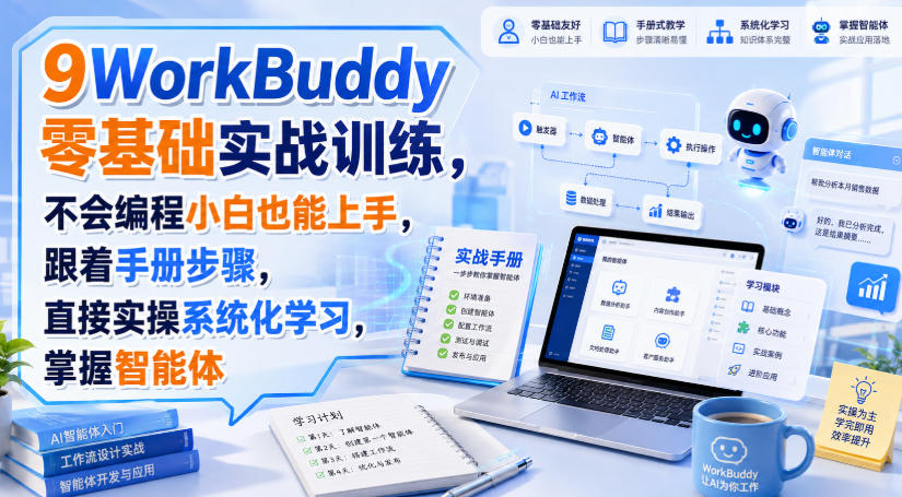 WorkBuddy零基础实战训练，不会编程小白也能上手，跟着手册步骤，直接实操系统化学习，掌握智能体-知创网