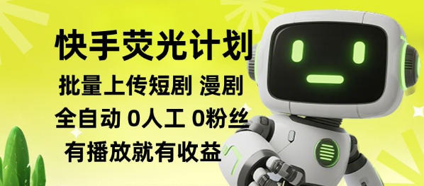 快手荧光计划全自动批量上传短剧漫剧,每天轻松几张【揭秘】-知创网