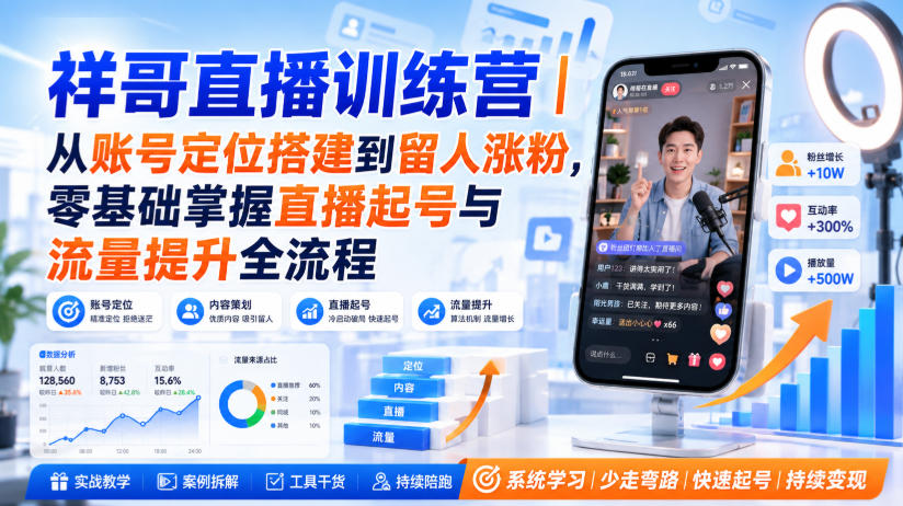 祥哥直播训练营｜从账号定位搭建到留人涨粉，零基础掌握直播起号与流量提升全流程-知创网