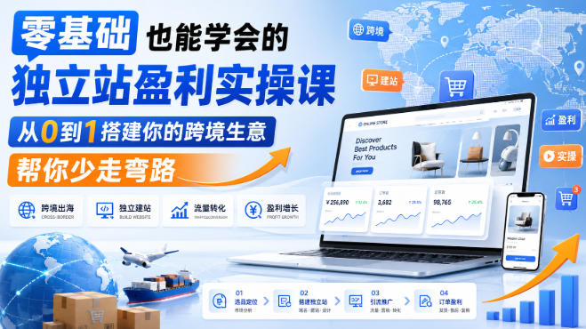 零基础也能学会的独立站盈利实操课，从0到1搭建你的跨境生意，帮你少走弯路-知创网