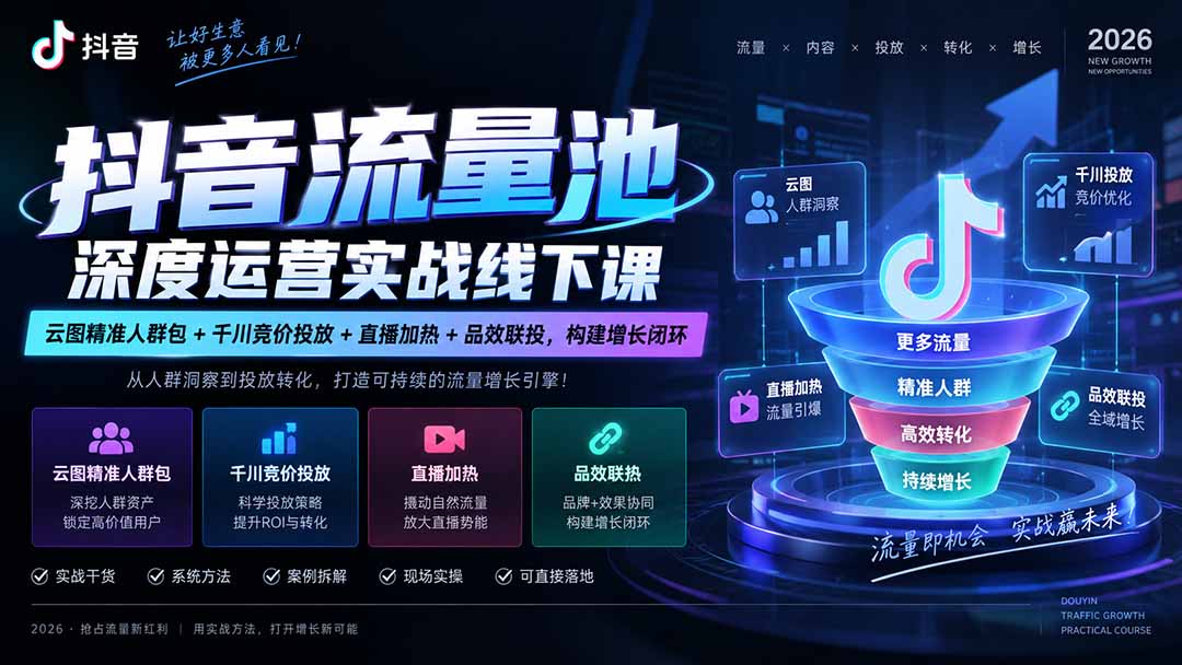 （20598期）抖音流量池深度运营实战线下课｜云图精准人群包+千川竞价投放+直播加热+品效联投，构建增长闭环-知创网