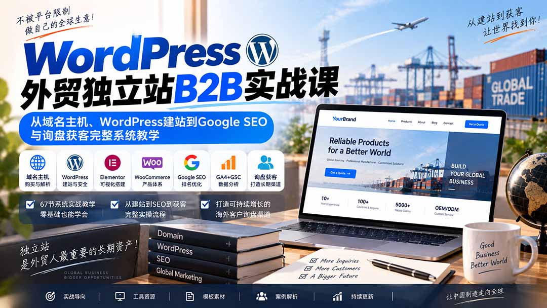 （20526期）WordPress外贸独立站B2B实战课：从域名主机、WordPress建站到Google SEO与询盘获客完整系统教学-知创网