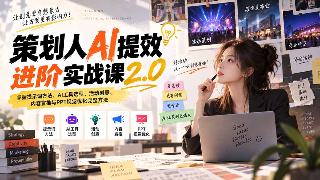 （20427期）策划人AI提效进阶实战课2.0：掌握提示词方法、AI工具选型、活动创意、内容宣推与PPT视觉优化完整方法-知创网