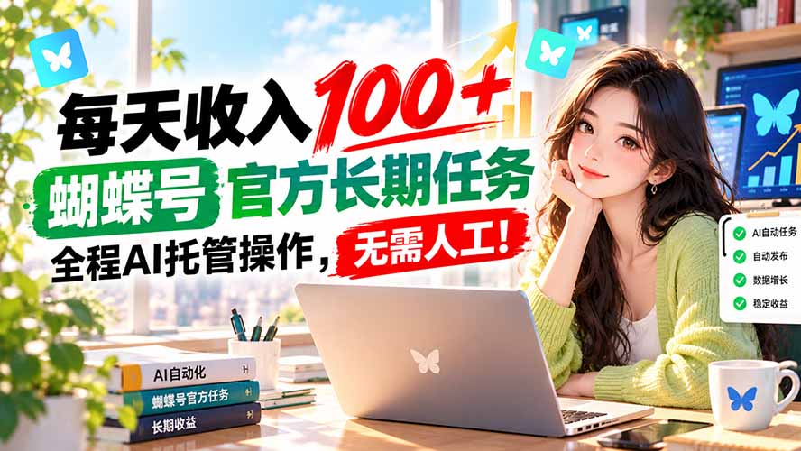 （20630期）每天收入100＋， 蝴蝶号官方长期任务， 全程ai托管操作，无需人工！-知创网