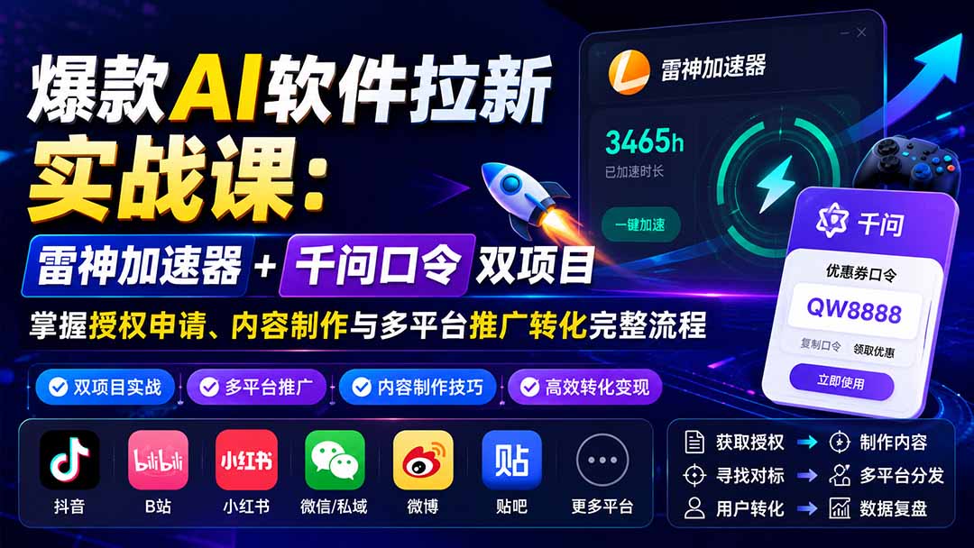 （20230期）爆款AI软件拉新实战课：雷神加速器+千问口令双项目，掌握授权申请、内容制作与多平台推广转化完整流程-知创网