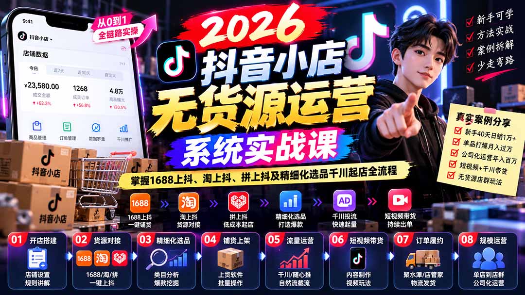 （20659期）2026抖音小店无货源运营系统实战课：掌握1688上抖、淘上抖、拼上抖及精细化选品千川起店全流程-知创网