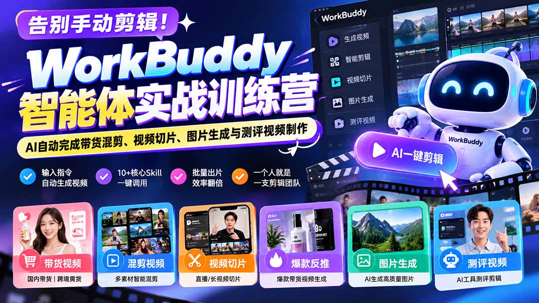 (20740期)告别手动剪辑!WorkBuddy智能体实战训练营:AI自动完成带货混剪、视频切片、图片生成与测评视频制作-知创网