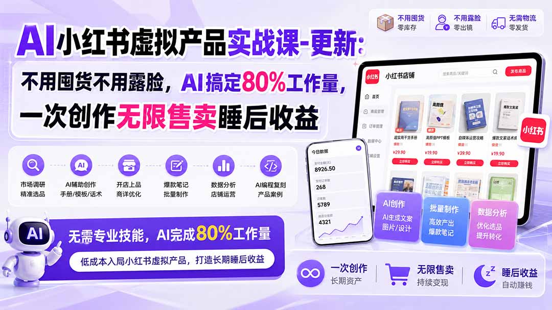 （20311期）AI小红书虚拟产品实战课-更新：不用囤货不用露脸，AI搞定80%工作量，一次创作无限售卖睡后收益-知创网