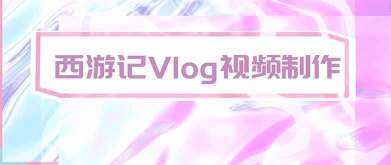 (20292期)手把手教大家用AI做西游记vlog,手把手教学,希望对大家有帮助-知创网