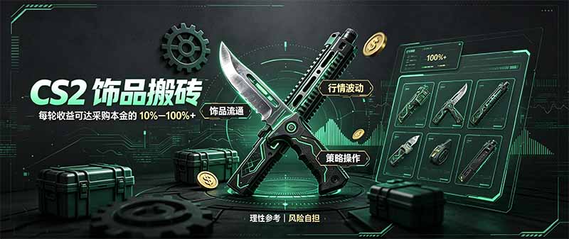 (20580期)CS2饰品搬砖,每轮收益为采购本金的10-100%+,最强搬砖型副业,steam搬砖-知创网