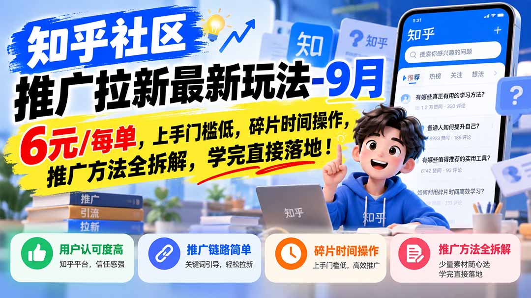 （20642期）知乎社区推广拉新最新玩法-9月：6元/每单，上手门槛低，碎片时间操作，推广方法全拆解，学完直接落地！-知创网