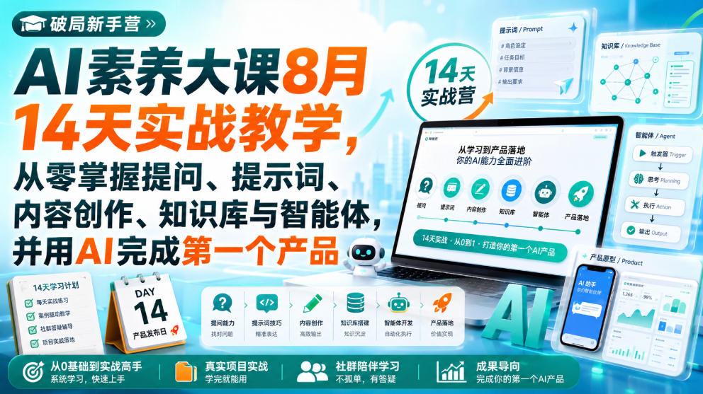 破局新手营AI素养大课8月14天实战教学，从零掌握提问、提示词、内容创作、知识库与智能体，并用AI完成第一个产品-知创网