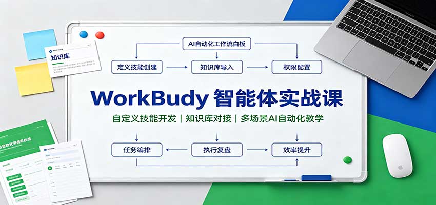 WorkBuddy智能体实战课：自定义技能开发，知识库对接，多场景AI自动化教学-知创网