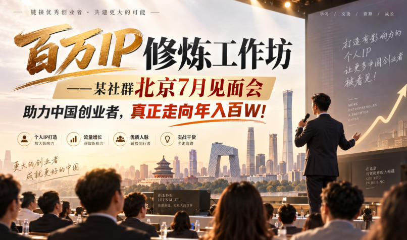 百万IP修炼工作坊——某社群北京7月见面会,助力中国创业者,真正走向年入百W!-知创网