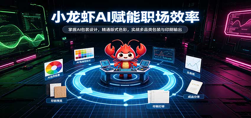 小龙虾AI赋能职场效率：掌握AI包装设计，精通版式色彩，实战多品类包装与印刷输出-知创网
