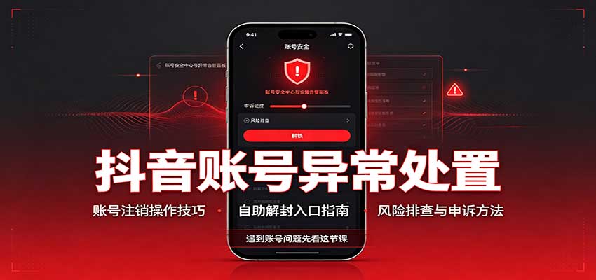 抖音账号异常处置,账号注销操作技巧,自助解封入口-知创网