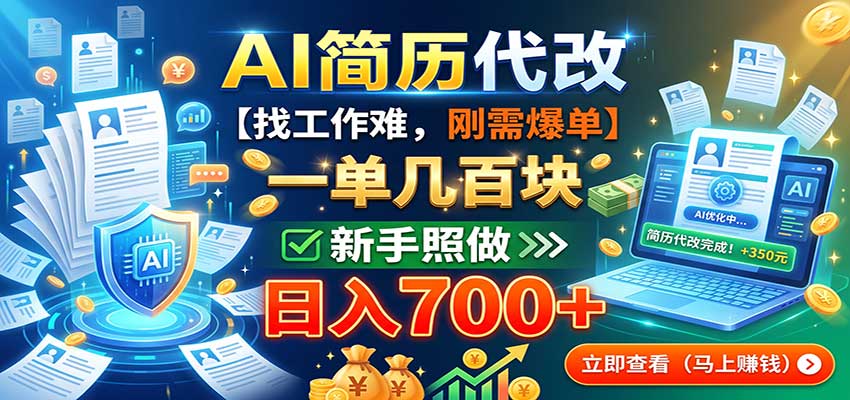 AI简历代改,一单几百块,找工作难,刚需爆单,新手照做日入700+-知创网