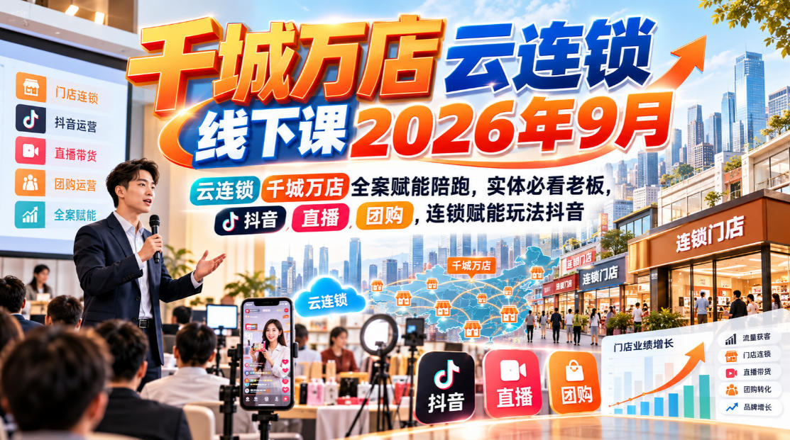 千城万店云连锁线下课2026年9月，云连锁千城万店全案赋能陪跑，实体必看老板，抖音，直播，团购，连锁赋能玩法抖音-知创网