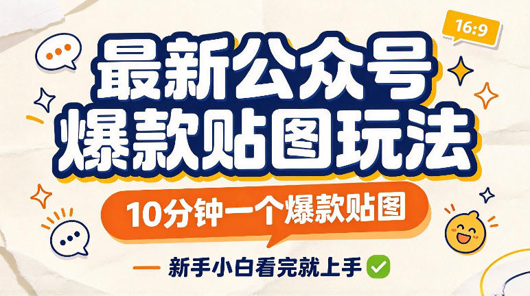 最新公众号爆款贴图玩法，10分钟一个爆款贴图，新手看完就上手实操-知创网