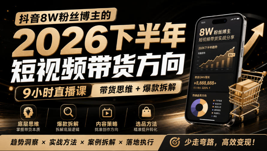 抖音8W粉丝博主莱恩带娃的2026下半年短视频带货方向,9小时直播课,带货思维+爆款拆解-知创网