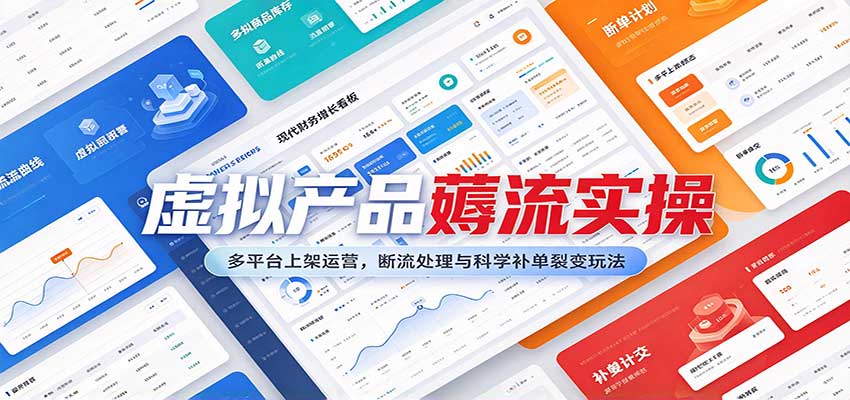 虚拟产品薅流实操：多平台上架运营，断流处理与科学补单裂变玩法-知创网